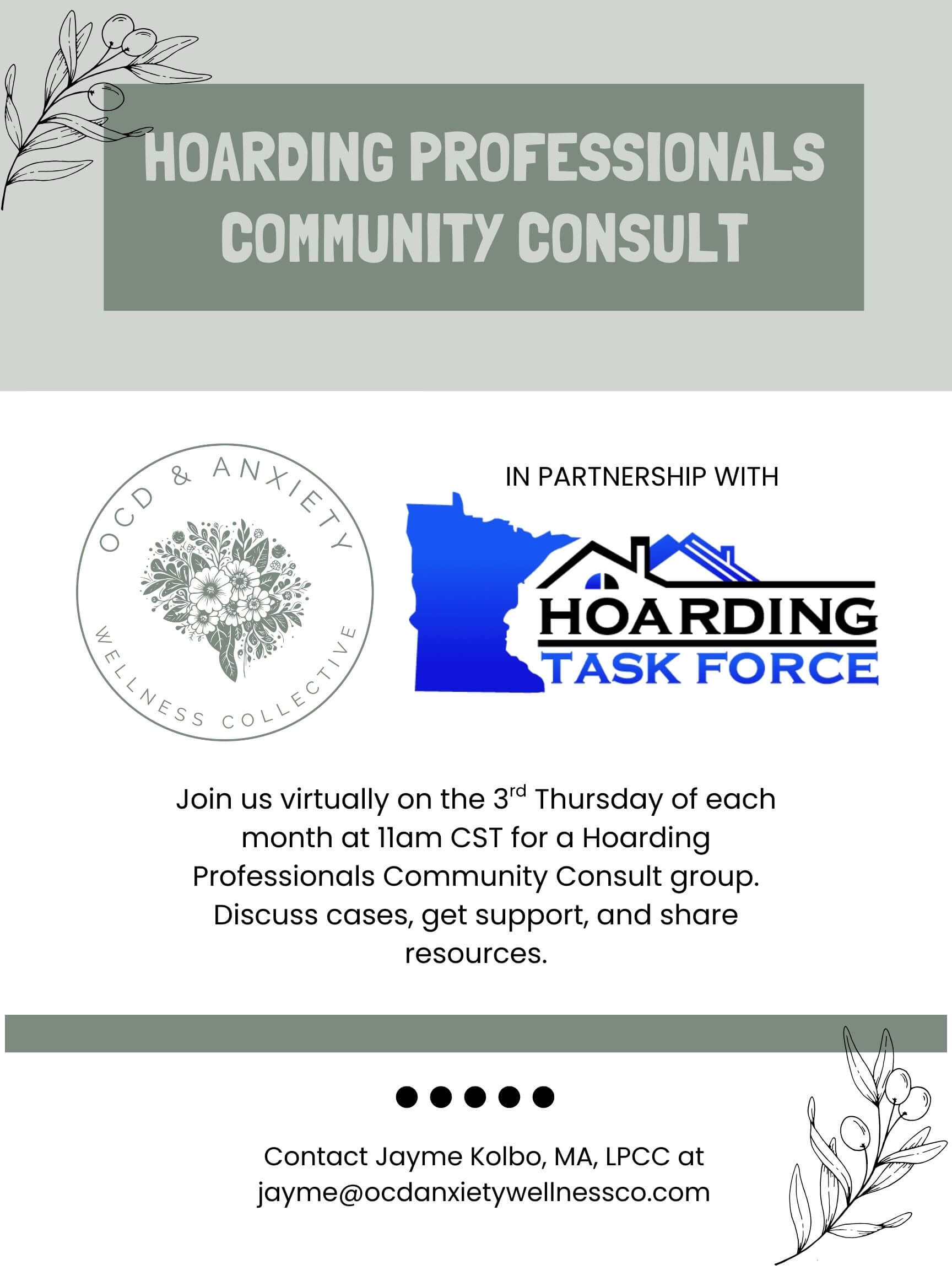 OCD & Anxiety Wellness Collective in partnership with MN Hoarding Task Force. Join us virtually on the 3rd Thursday of each month at 11am CST for a Hoarding Professionals Community Consult Group. Discuss cases, get support, and share resources. Contact Jayme Kalbo, MA, LPCC at jayme@ocdanxietywellnessco.com